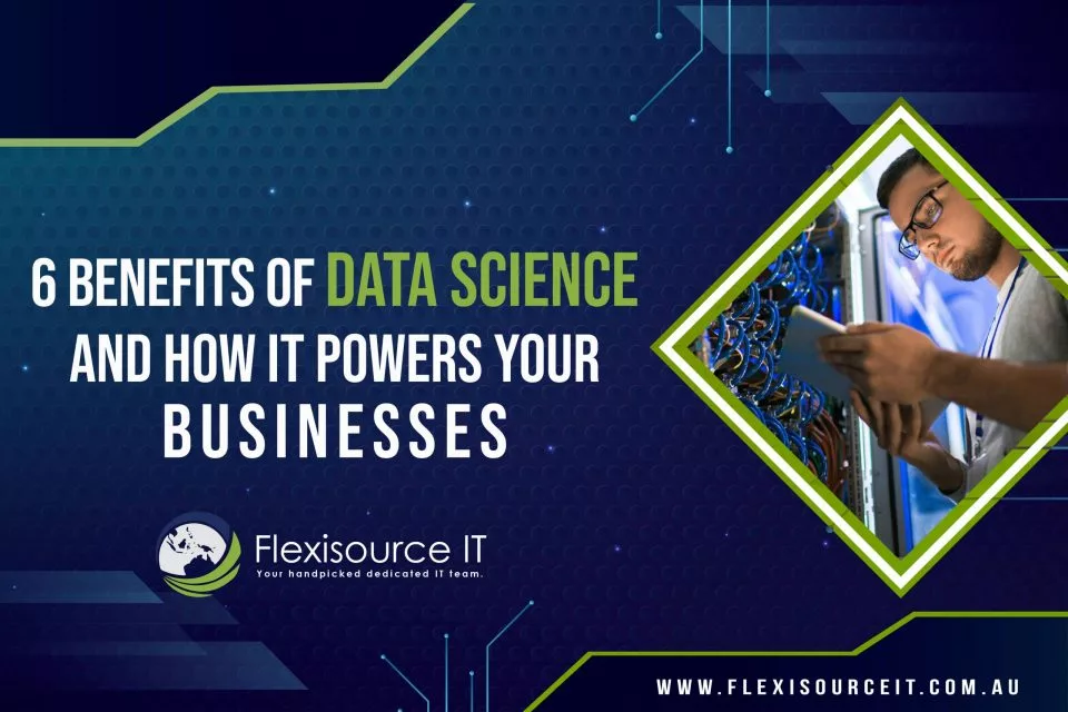6 Benefits of Data Science and How it Powers Your Businesses