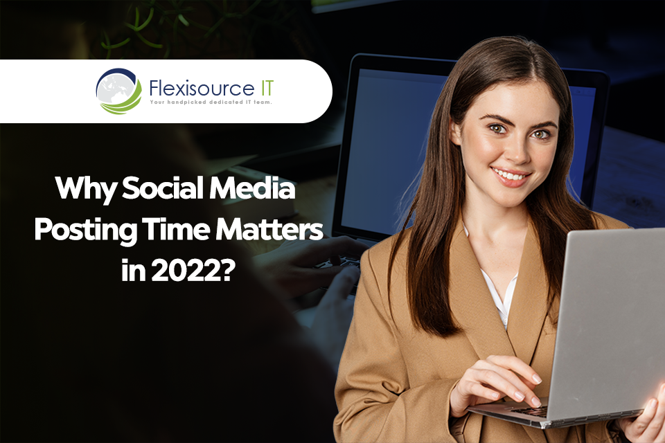 Why does Social Media Posting Time Matter in 2022?