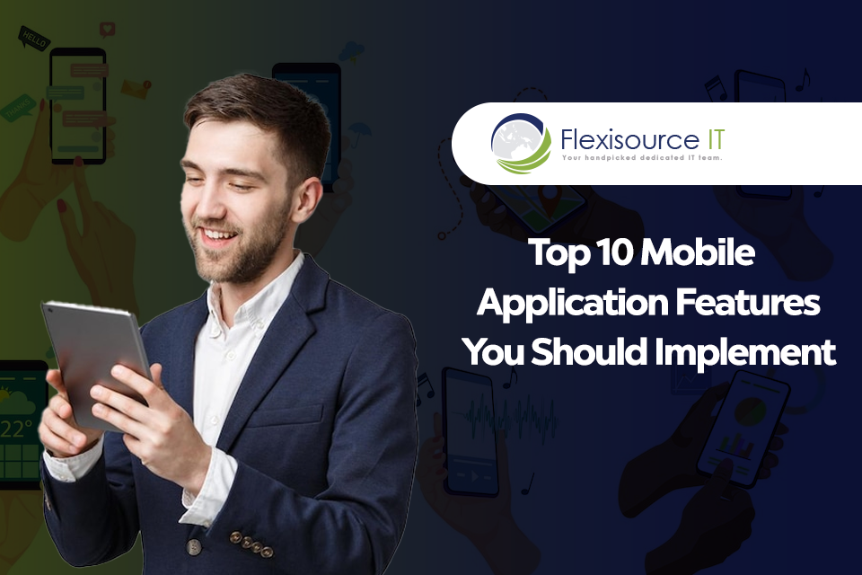 Top 10 Mobile Application Features You Should Implement