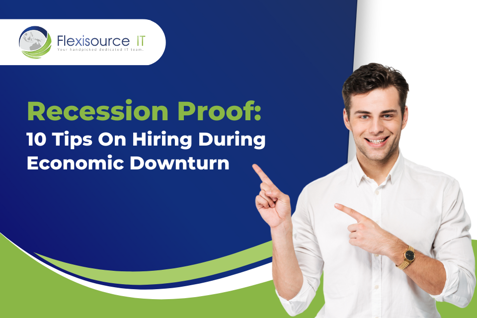 Recession Proof 10 Tips On Hiring During Economic Downturn Flexisource