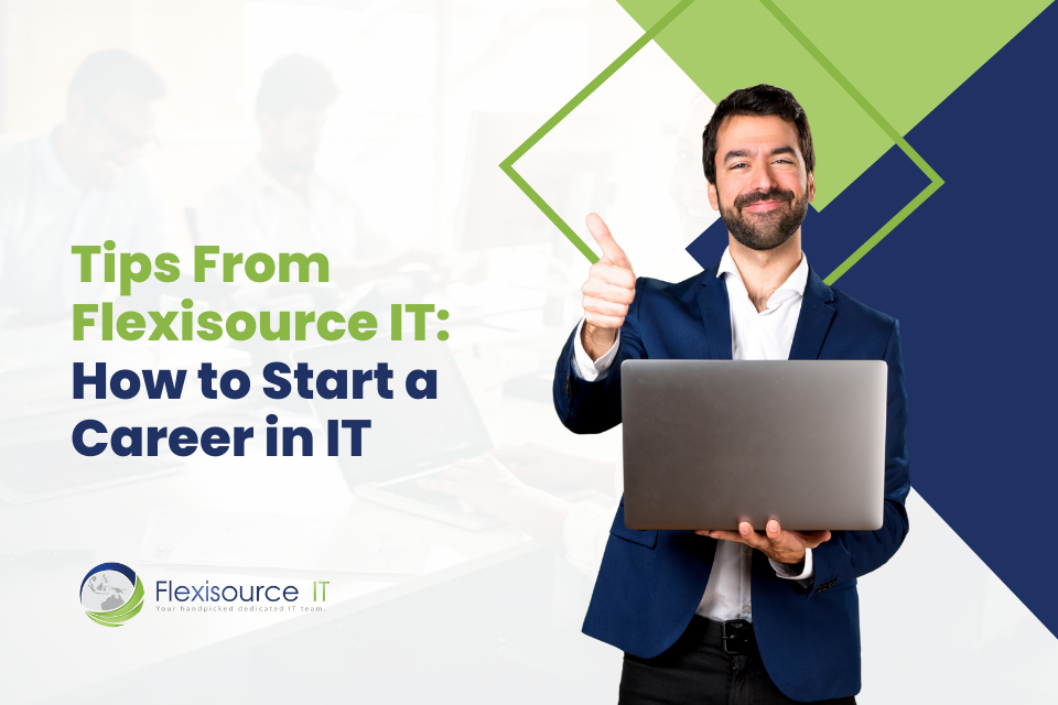 Tips From Flexisource IT: How to Start a Career in IT