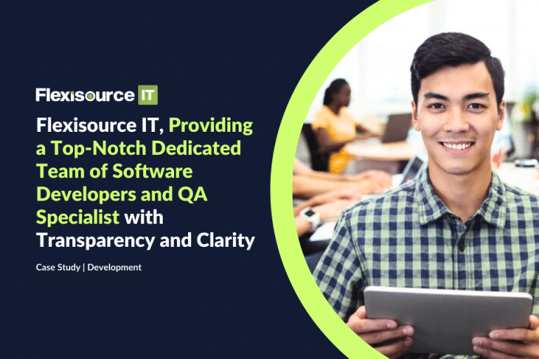 Flexisource IT, providing a Top-Notch Dedicated Team of Software Developers and QA Specialist with Transparency and Clarity